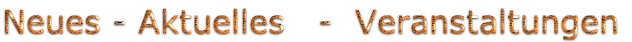 Neues - Aktuelles   -  Veranstaltungen
