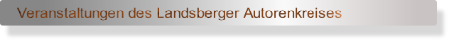 Veranstaltungen des Landsberger Autorenkreises